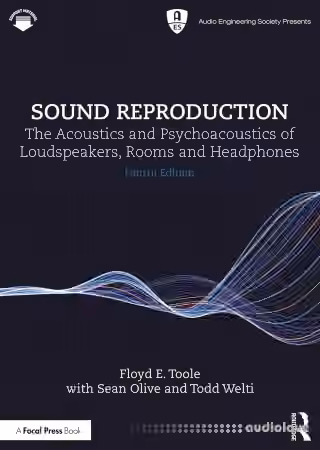 Sound Reproduction: The Acoustics and Psychoacoustics of Loudspeakers, Rooms and Headphones, 4th Edition