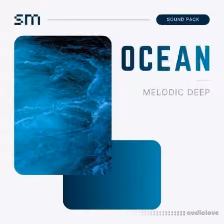 Sounds Mania OCEAN Melodic Deep Sound Pack [WAV, MiDi, Synth Presets, DAW Templates]
