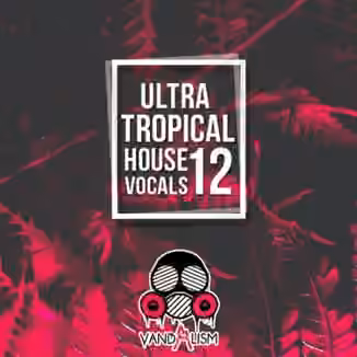 Vandalism Ultra Tropical House Vocals 12 [WAV, MiDi]