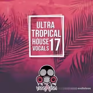 Vandalism Ultra Tropical House Vocals 17 [WAV]